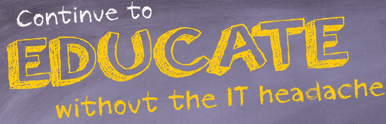 Continue to Educate without the IT Headache